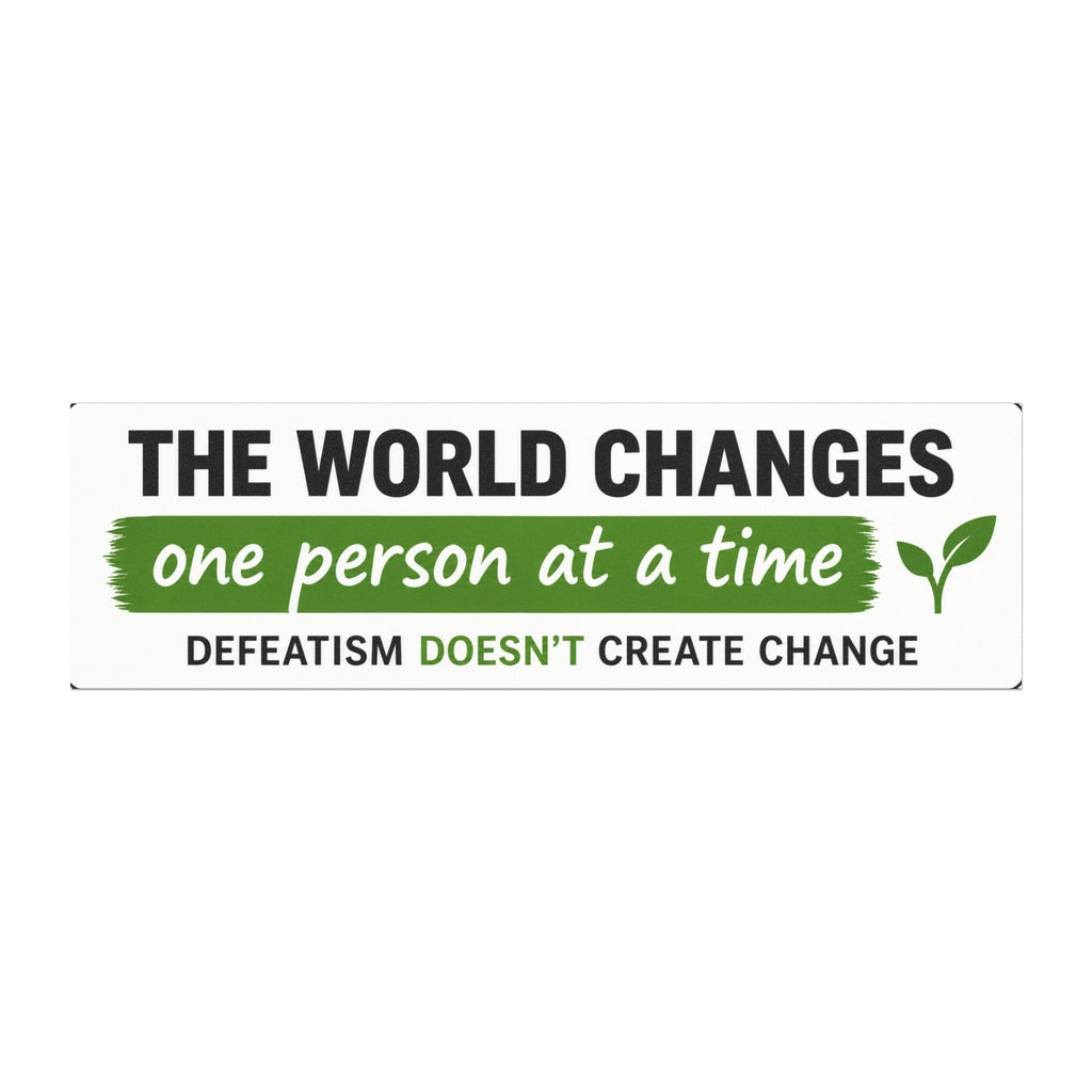 Car Magnet — “The world changes one person at a time. Defeatism doesn't create change” Inspirational Bumper Sticker