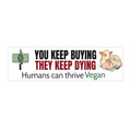 "You Keep Buying They Keep Dying" Vegan Bumper Sticker