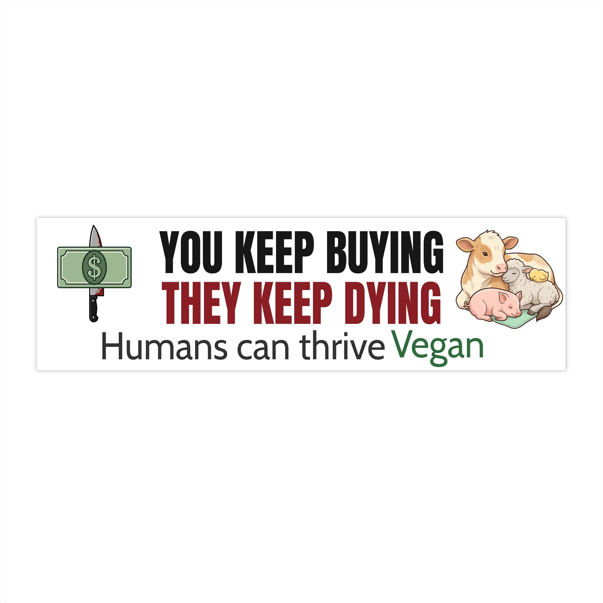 "You Keep Buying, they Keep Dying" Bumper Sticker