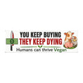 You Keep Buying They Keep Dying Vegan Car Magnet