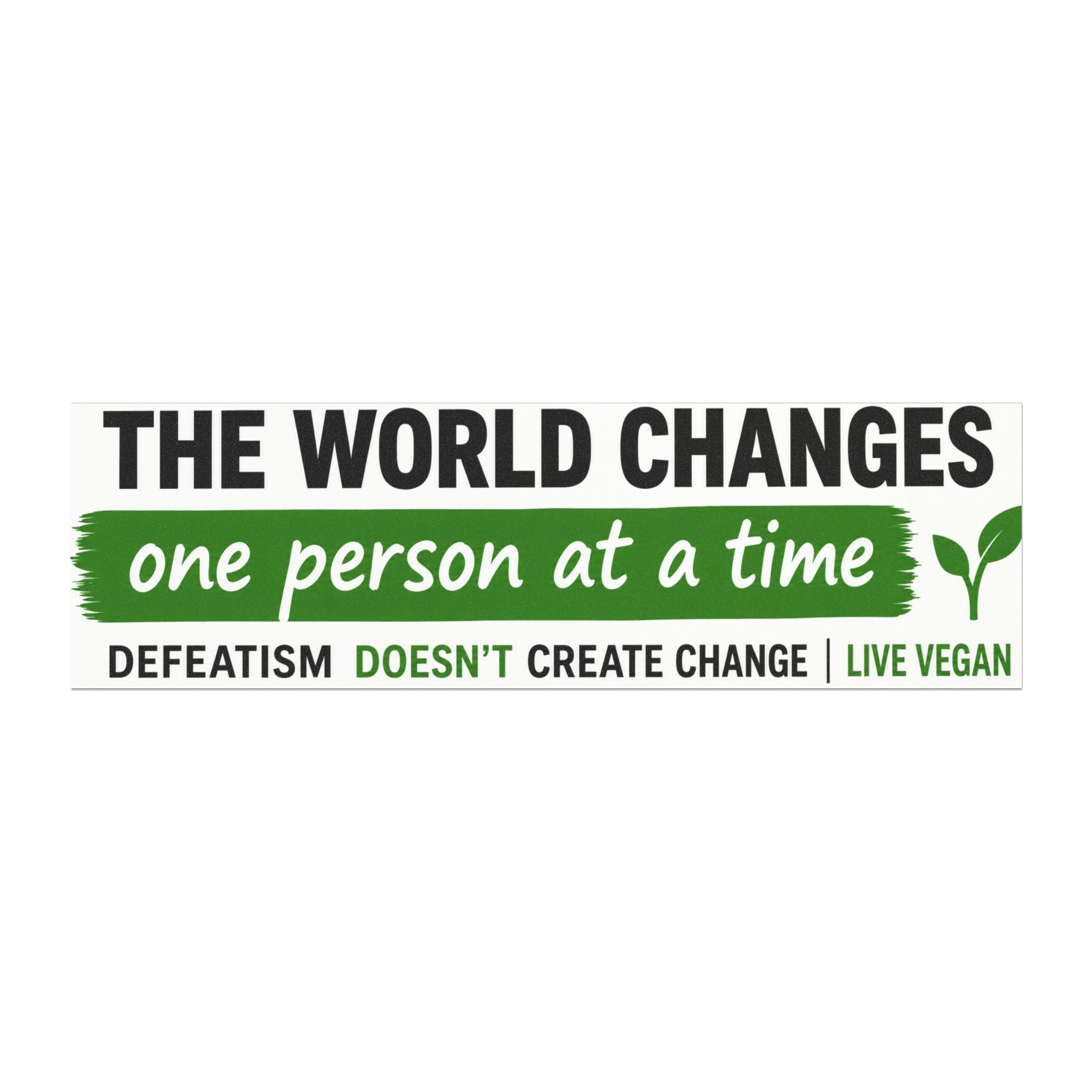 “The world changes one person at a time. Defeatism doesn't create change” Bumper Magnet